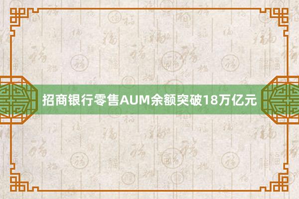 招商银行零售AUM余额突破18万亿元