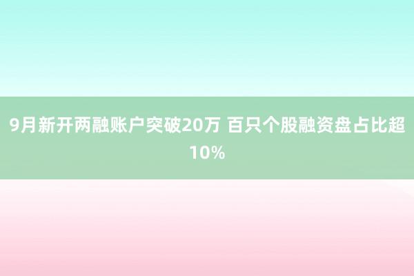 9月新开两融账户突破20万 百只个股融资盘占比超10%
