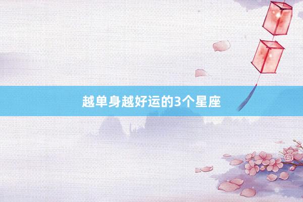 越单身越好运的3个星座