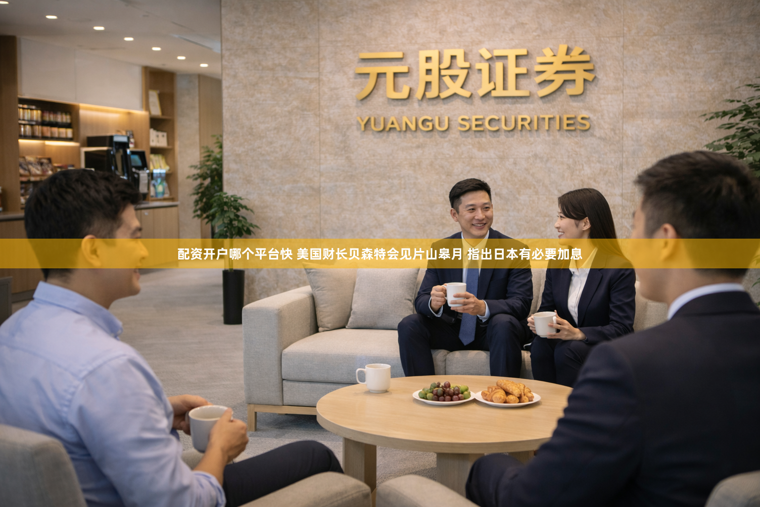配资开户哪个平台快 美国财长贝森特会见片山皋月 指出日本有必要加息