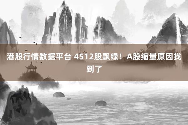 港股行情数据平台 4512股飘绿！A股缩量原因找到了