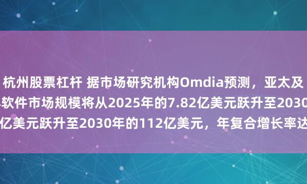 杭州股票杠杆 据市场研究机构Omdia预测，亚太及大洋洲地区的AI智能体软件市场规模将从2025年的7.82亿美元跃升至2030年的112亿美元，年复合增长率达94%